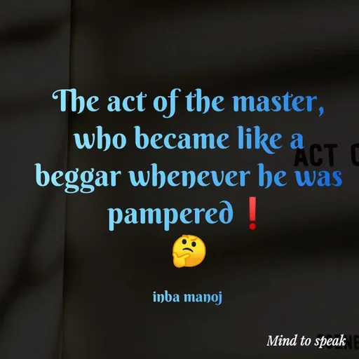 Quote by M.INBA😎☺️❤️ - The act of the master, who became like a beggar whenever he was pampered❗
🤔

inba manoj  - Made using Quotes Creator App, Post Maker App