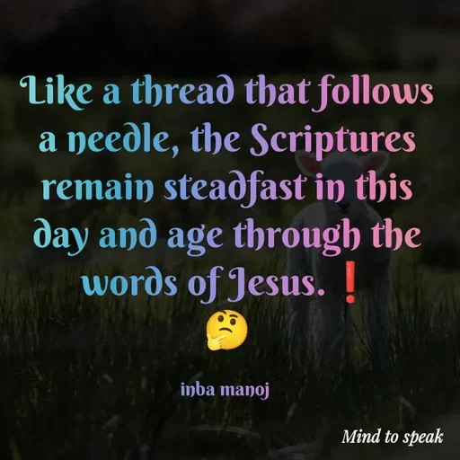 Quote by M.INBA😎☺️❤️ - Like a thread that follows a needle, the Scriptures remain steadfast in this day and age through the words of Jesus.❗
🤔

inba manoj  - Made using Quotes Creator App, Post Maker App