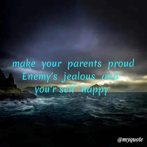 Quote by broken hearted queen - make  your  parents  proud
Enemy's  jealous  and  
you'r self  happy  - Made using Quotes Creator App, Post Maker App