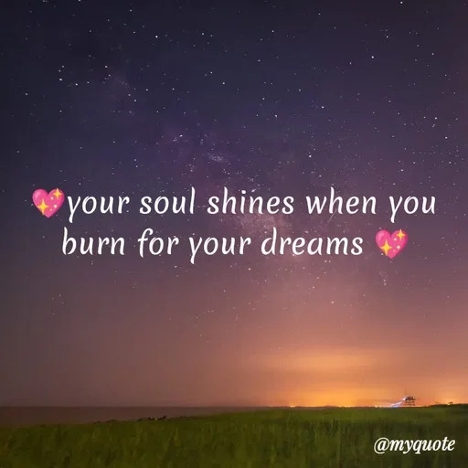 Quote by broken hearted queen - 💖your soul shines when you burn for your dreams 💖 - Made using Quotes Creator App, Post Maker App