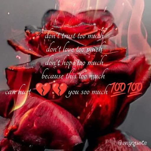 Quote by broken hearted queen - don't trust too much
 don't love too much 
don't hope too much
because this too much 
can hurt  💔💔you soo much 💯💯 - Made using Quotes Creator App, Post Maker App