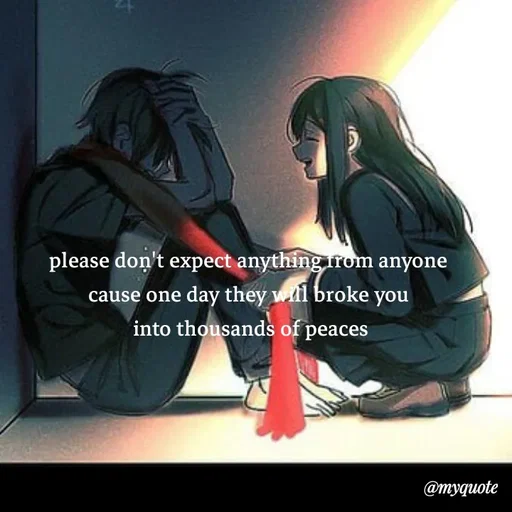 Quote by broken hearted queen - please don't expect anything from anyone 
cause one day they will broke you 
into thousands of peaces - Made using Quotes Creator App, Post Maker App