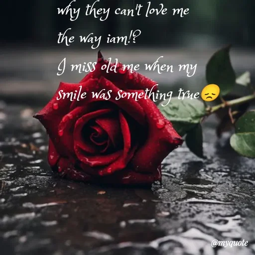 Quote by broken hearted queen - why they can't love me
the way iam!? 
I miss old me when my
smile was something true😞 - Made using Quotes Creator App, Post Maker App