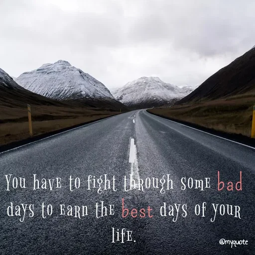 Quote by broken hearted queen - You have to fight through some bad days to earn the best days of your life. - Made using Quotes Creator App, Post Maker App