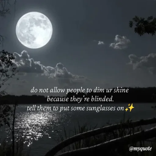 Quote by broken hearted queen - do not allow people to dim ur shine 
because they're blinded.
tell them to put some sunglasses on✨

 - Made using Quotes Creator App, Post Maker App