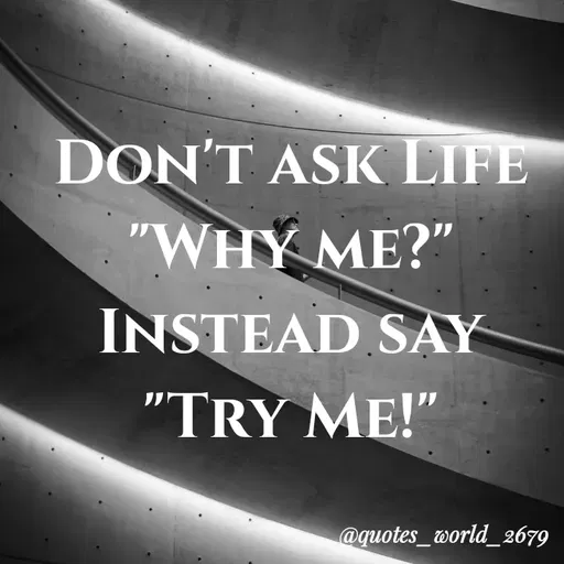 Quote by Dharmishtha Bhuva - DON'T ASK LIFE
"WHY ME?"
INSTEAD SAY
"TRY ME!"
@quotes_world_2679
 - Made using Quotes Creator App, Post Maker App