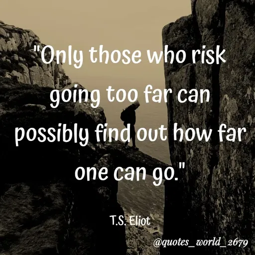 Quote by Dharmishtha Bhuva - "Only those who risk
going too far can
possibly find out how far
one can go."
T.S. Eliot
@quotes_world 2679
 - Made using Quotes Creator App, Post Maker App