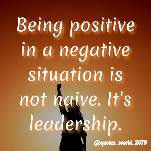 Quote by Devanshi  - Being positive
in a negative
situation is
not naive. It's
leadership.
@quotes_world_2679
 - Made using Quotes Creator App, Post Maker App