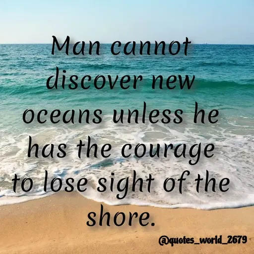 Quote by Devanshi  - Man cannot
discover new
oceans unless he
has the courage
to lose sight of the
shore.
@quotes_world_2679
 - Made using Quotes Creator App, Post Maker App