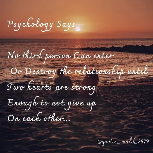 Quote by Devanshi  - Psychology Says
No third person Can enter
Or Destroy the relationship until
Two hearts are štrong
Enough to not
give up
On each other..
@quotes_world 2679
 - Made using Quotes Creator App, Post Maker App