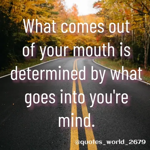 Quote by Devanshi  - What comes out of your mouth is determined by what goes into you're mind. - Made using Quotes Creator App, Post Maker App