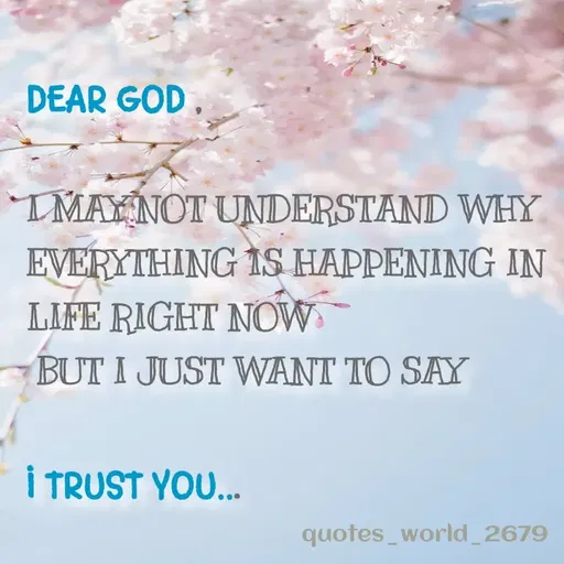 Quote by Devanshi - DEAR GOD ,

I MAY NOT UNDERSTAND WHY 
EVERYTHING IS HAPPENING IN LIFE RIGHT NOW
 BUT I JUST WANT TO SAY 

I TRUST YOU... - Made using Quotes Creator App, Post Maker App