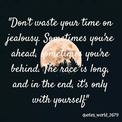 Quote by Devanshi - "Don't waste your time on jealousy. Sometimes you're ahead, sometimes you're behind. The race is long, and in the end, it's only with yourself" - Made using Quotes Creator App, Post Maker App
