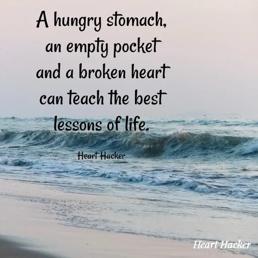 Quote by Heart Hacker - A hungry stomach,
an empty pocket
and a broken heart
can teach the best
lessons of life.
Heart Hacker
Heart Hacker
 - Made using Quotes Creator App, Post Maker App