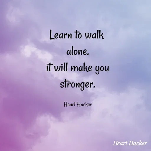 Quote by Heart Hacker - Learn to walk
alone.
it will make
you
stronger.
Heart Hacker
Heart Hacker
 - Made using Quotes Creator App, Post Maker App