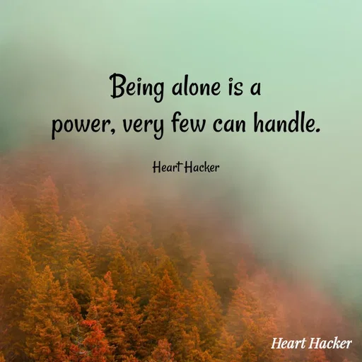Quote by Heart Hacker - Being alone is a
power, very few can handle.

Heart Hacker - Made using Quotes Creator App, Post Maker App