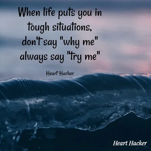 Quote by Heart Hacker - When life puts you in
tough situations,
don't say "why me"
always say "try me"

Heart Hacker - Made using Quotes Creator App, Post Maker App