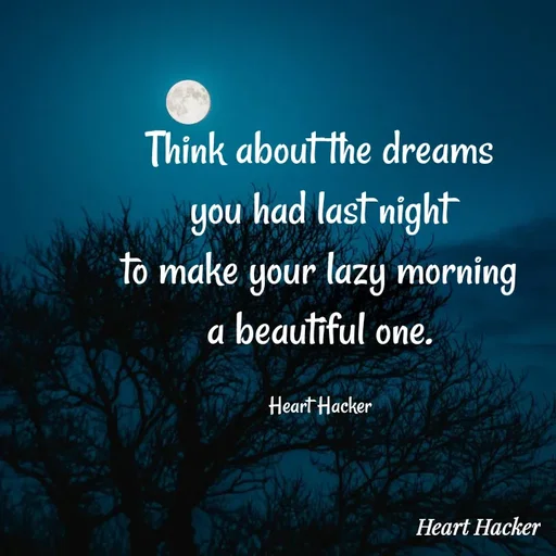 Quote by Heart Hacker - Think about the dreams
you had last night
to make your lazy morning
a beautiful one.

Heart Hacker - Made using Quotes Creator App, Post Maker App