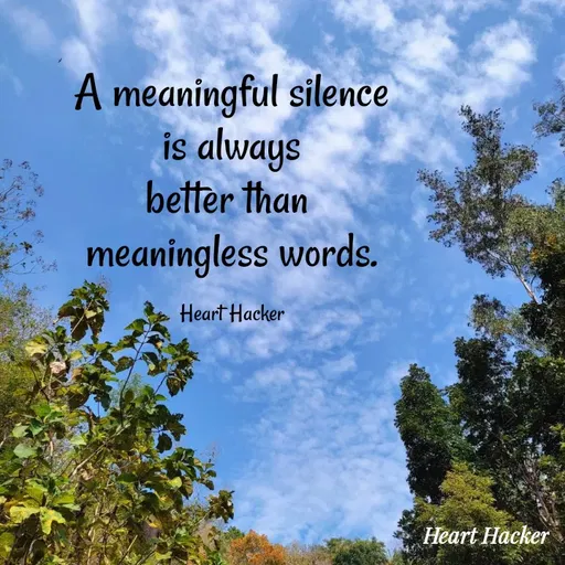 Quote by Heart Hacker - A meaningful silence
is always
better than 
meaningless words.

Heart Hacker - Made using Quotes Creator App, Post Maker App