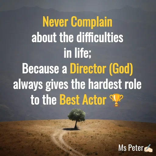 Quote by Sanjana Peter - Never Complain
about the difficulties
in life;
Because a Director (God)
always gives the hardest role
to the Best Actor 🏆
 - Made using Quotes Creator App, Post Maker App