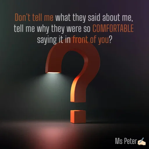 Quote by Sanjana Peter - Don't tell me what they said about me, 
tell me why they were so COMFORTABLE 
saying it in front of you? - Made using Quotes Creator App, Post Maker App