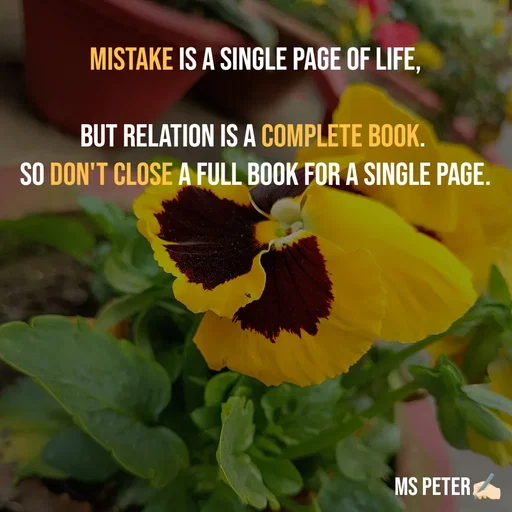 Quote by Sanjana Peter - Mistake is a single page of life,

But relation is a complete book. 
So don't close a full book for a single page. - Made using Quotes Creator App, Post Maker App
