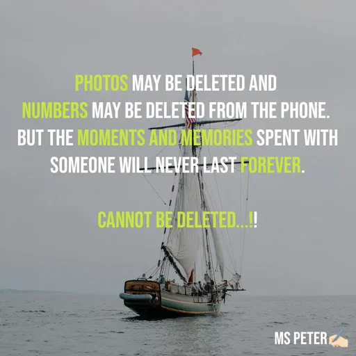 Quote by Sanjana Peter - Photos may be deleted and 
Numbers may be deleted from the phone. 
But the moments and memories spent with someone will never last forever.

Cannot be deleted...!! - Made using Quotes Creator App, Post Maker App
