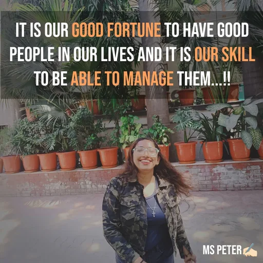 Quote by Sanjana Peter - It is our good fortune to have good people in our lives and it is our skill to be able to manage them...!! - Made using Quotes Creator App, Post Maker App