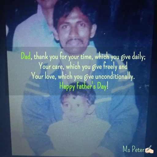 Quote by Sanjana Peter - Dad, thank you for your time, which you give daily; 
Your care, which you give freely and 
Your love, which you give unconditionally. 
Happy Father's Day! - Made using Quotes Creator App, Post Maker App