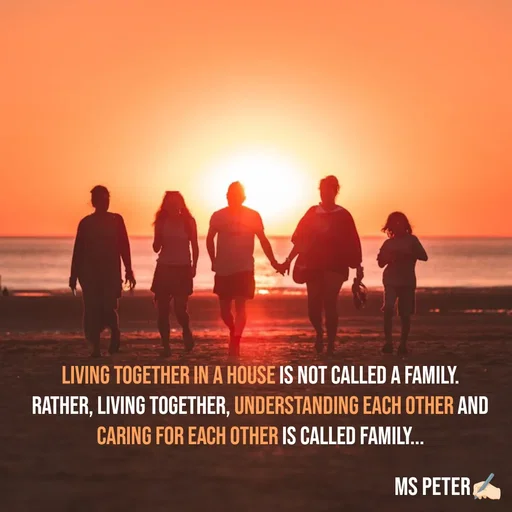 Quote by Sanjana Peter - Living together in a house is not called a family.
Rather, living together, understanding each other and caring for each other is called family... - Made using Quotes Creator App, Post Maker App
