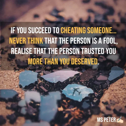 Quote by Sanjana Peter - If you succeed to cheating someone… never think that the person is a fool, realise that the person trusted you more than you deserved. - Made using Quotes Creator App, Post Maker App