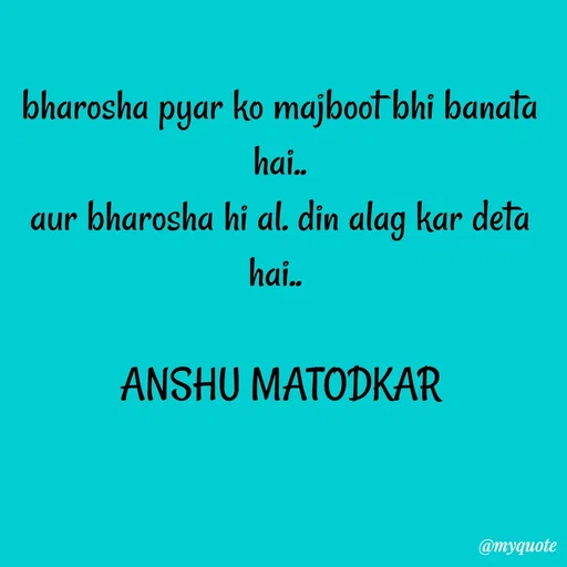 Quote by Anshu Matodkar - bharosha pyar ko majboot bhi banata hai..
aur bharosha hi al. din alag kar deta hai.. 

ANSHU MATODKAR - Made using Quotes Creator App, Post Maker App