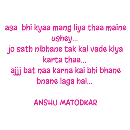 Quote by Anshu Matodkar - asa  bhi kyaa mang liya thaa maine ushey... 
jo sath nibhane tak kai vade kiya karta thaa... 
ajjj bat naa karna kai bhi bhane bnane laga hai... 

ANSHU MATODKAR - Made using Quotes Creator App, Post Maker App