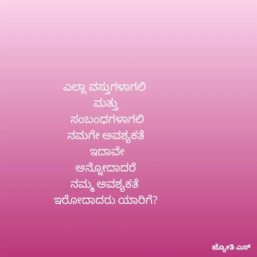 Quote by ಕನಸು❤️ - ಎಲ್ಲಾ ವಸ್ತುಗಳಾಗಲಿ 
ಮತ್ತು
 ಸಂಬಂಧಗಳಾಗಲಿ
ನಮಗೇ ಅವಶ್ಯಕತೆ
 ಇದಾವೇ
 ಅನ್ನೋದಾದರೆ 
ನಮ್ಮ ಅವಶ್ಯಕತೆ 
ಇರೋದಾದರು ಯಾರಿಗೆ? - Made using Quotes Creator App, Post Maker App
