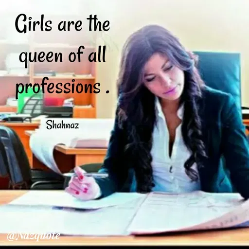 Quote by Shahnaz Sourin - Girls are the
queen of all
professionis .
Shahnaz
@NUZquote
 - Made using Quotes Creator App, Post Maker App