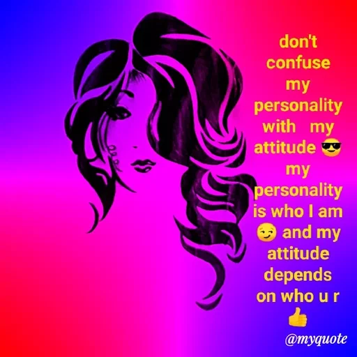 Quote by Shanthi R - don't
confuse
my
personality
with my
attitude
my
personality
is who I am
O and my
attitude
depends
on who u r
@myquote
 - Made using Quotes Creator App, Post Maker App