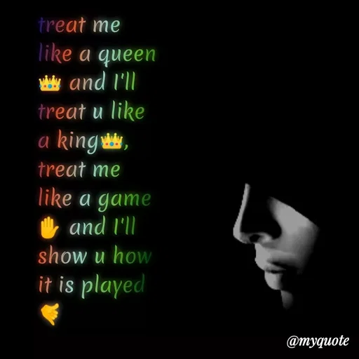 Quote by Shanthi R - treat me
like a queen
y and l'll
treat u like
a king,
treat me
like a game
U and l'll
show u how
it is played
@myquote
 - Made using Quotes Creator App, Post Maker App