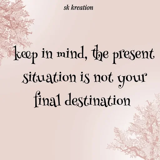 Quote by Keerthi - keep in mind, the present situation is not your final destination  - Made using Quotes Creator App, Post Maker App