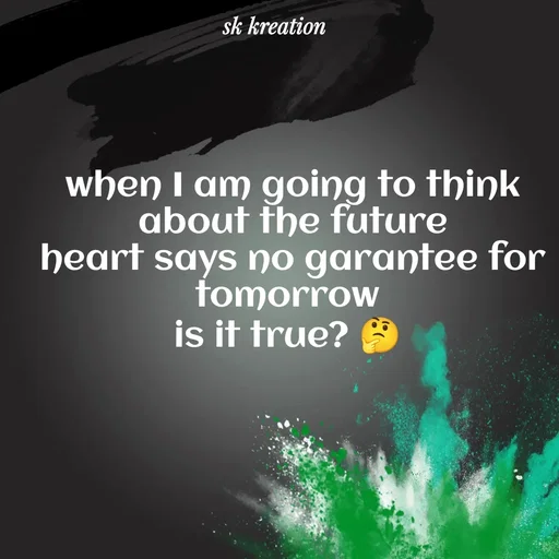 Quote by Keerthi - when I am going to think about the future
heart says no garantee for tomorrow 
is it true? 🤔 
 - Made using Quotes Creator App, Post Maker App