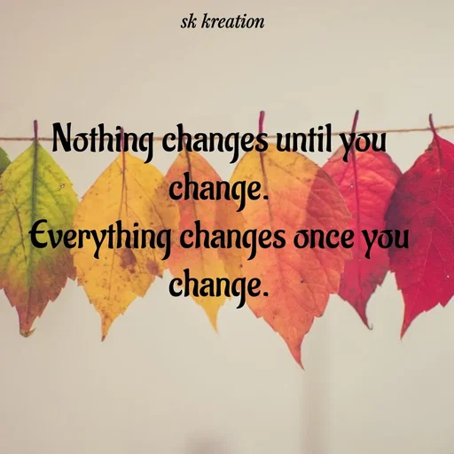 Quote by Keerthi - Nothing changes until you change.
Everything changes once you change. - Made using Quotes Creator App, Post Maker App
