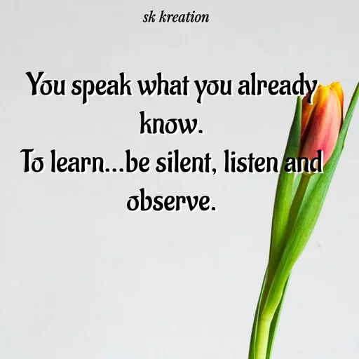 Quote by Keerthi - You speak what you already know.
To learn...be silent, listen and observe. - Made using Quotes Creator App, Post Maker App