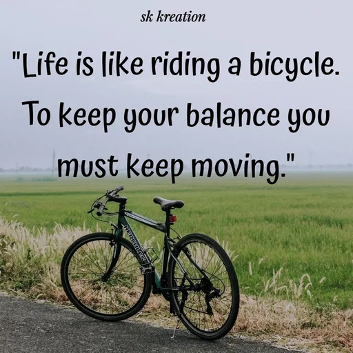 Quote by Keerthi - "Life is like riding a bicycle. To keep your balance you must keep moving." - Made using Quotes Creator App, Post Maker App