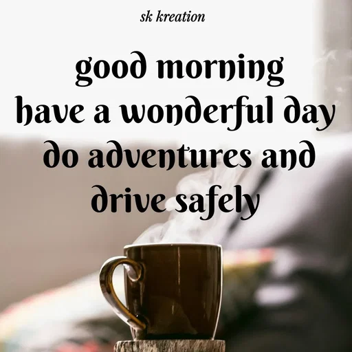 Quote by Keerthi - good morning
have a wonderful day 
do adventures and drive safely  - Made using Quotes Creator App, Post Maker App