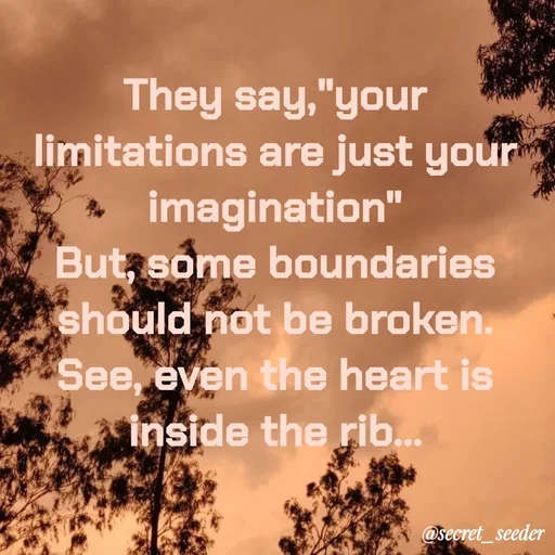 Quote by secret seeder - They say,"your limitations are just your imagination"
But, some boundaries should not be broken.
See, even the heart is inside the rib... - Made using Quotes Creator App, Post Maker App