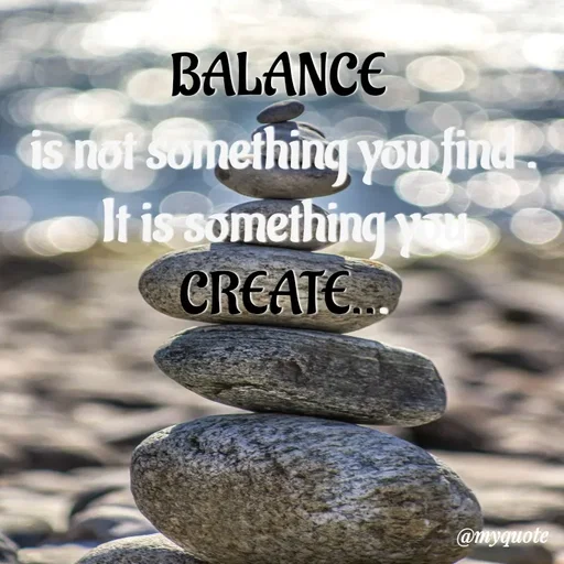 Quote by Nazish - BALANCE 
is not something you find .
It is something you CREATE... - Made using Quotes Creator App, Post Maker App