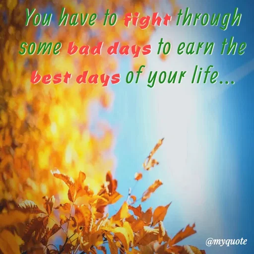 Quote by Nazish - You have to fight through some bad days to earn the best days of your life...
 - Made using Quotes Creator App, Post Maker App