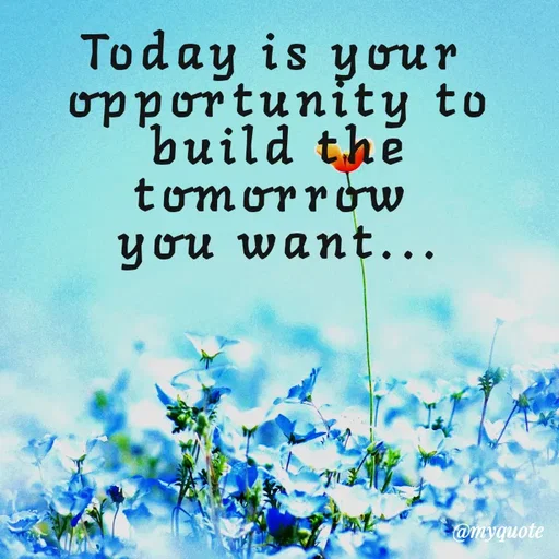 Quote by Nazish - Today is your 
opportunity to
build the tomorrow 
you want... - Made using Quotes Creator App, Post Maker App