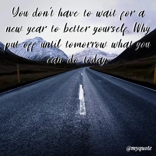 Quote by Nazish - You don't have to wait for a new year to better yourself. Why put off until tomorrow what you can do today. - Made using Quotes Creator App, Post Maker App