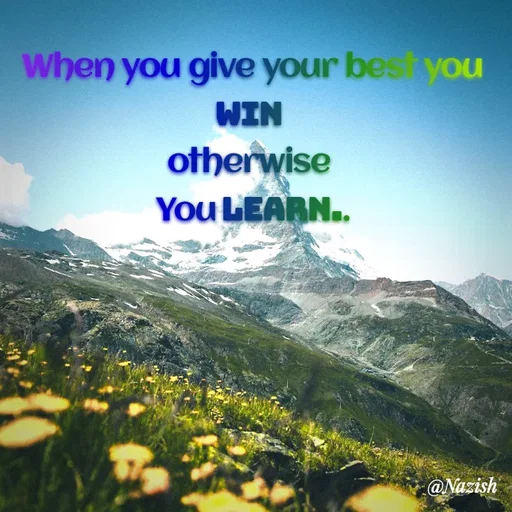 Quote by Nazish - When you give your best you win 
otherwise 
You learn.. - Made using Quotes Creator App, Post Maker App