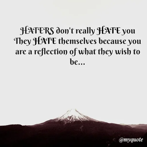 Quote by Nazish - HATERS don't really HATE you
They HATE themselves because you are a reflection of what they wish to be... - Made using Quotes Creator App, Post Maker App
